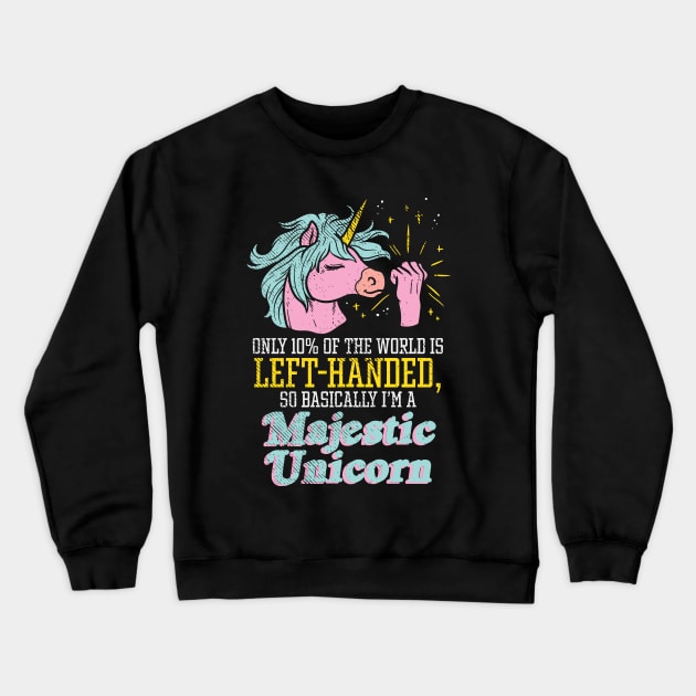 Only 10% Of The World Is Left-Handed, So Basically I'm A Majestic Unicorn Crewneck Sweatshirt by maxdax